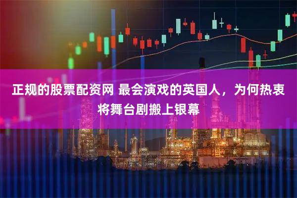 正规的股票配资网 最会演戏的英国人，为何热衷将舞台剧搬上银幕
